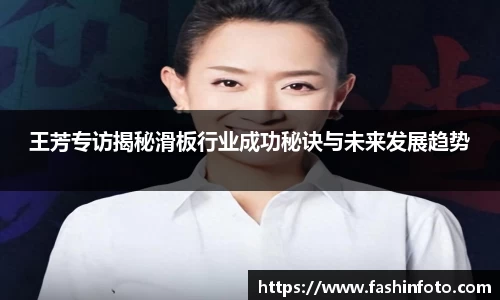 王芳专访揭秘滑板行业成功秘诀与未来发展趋势